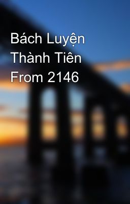 Bách Luyện Thành Tiên From 2146