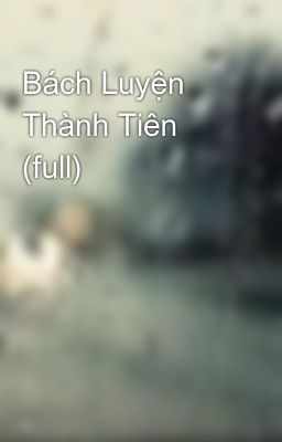 Bách Luyện Thành Tiên (full)
