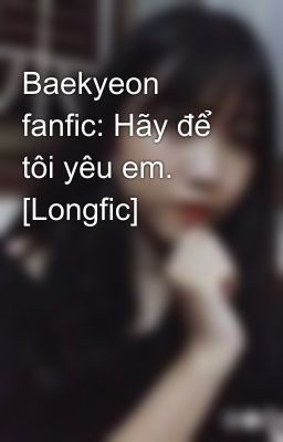 Baekyeon fanfic: Hãy để tôi yêu em. [Longfic]