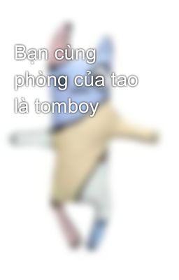 Bạn cùng phòng của tao là tomboy