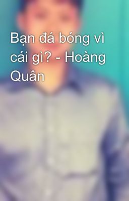 Bạn đá bóng vì cái gì? - Hoàng Quân