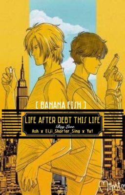 Đọc Truyện [Banana Fish] Life After Debt This Life_Kiếp Sau Mang Nợ Kiếp Này - Truyen2U.Net