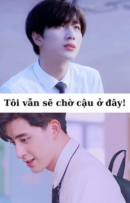 [Bằng Nghị] Tôi vẫn sẽ chờ cậu ở đây!