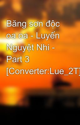 Băng sơn độc oa oa - Luyến Nguyệt Nhi - Part 3 [Converter:Lue_2T]