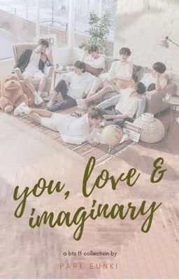 [BANGTANxREADER] You, Love and Imaginary 💕