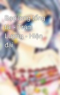 Bạo long tổng tài - Trạm Lượng - Hiện đại