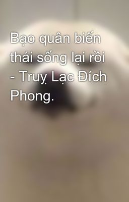 Bạo quân biến thái sống lại rồi - Truỵ Lạc Đích Phong.