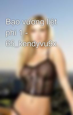 Bạo vương liệt phi 1 - 65_kendyvu9x