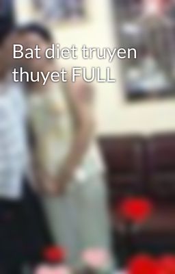 Bat diet truyen thuyet FULL