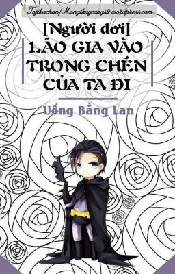 Đọc Truyện [Batman] Lão Gia Vào Trong Chén Của Ta Đi - Uổng Bằng Lan - Truyen2U.Net