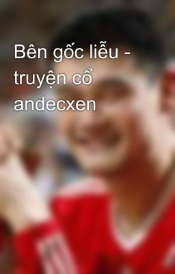 Đọc Truyện Bên gốc liễu - truyện cổ andecxen - Truyen2U.Net