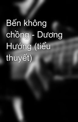 Bến không chồng - Dương Hướng (tiểu thuyết)