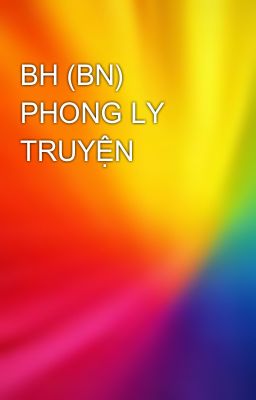 BH (BN) PHONG LY TRUYỆN
