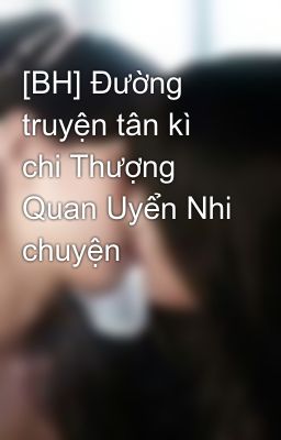 Đọc Truyện [BH] Đường truyện tân kì chi Thượng Quan Uyển Nhi chuyện - Truyen2U.Net