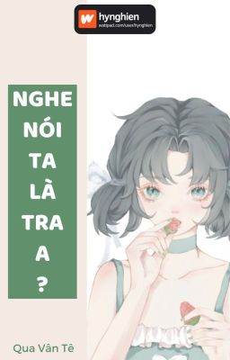 [BH][Hoàn] Nghe Nói Ta Là Tra A [Xuyên Thư] | Qua Vân Tê