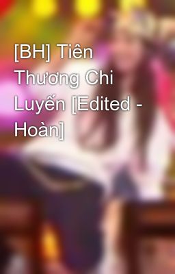 [BH] Tiên Thương Chi Luyến [Edited - Hoàn]