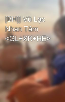[BH]] Vũ Lạc Nhan Tâm <GL+XK+HE>