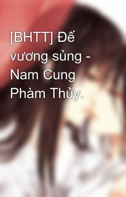 [BHTT] Đế vương sủng - Nam Cung Phàm Thủy.