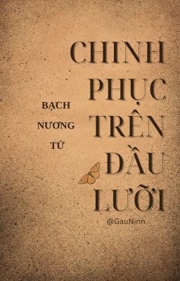 Đọc Truyện [BHTT][EDIT] CHINH PHỤC TRÊN ĐẦU LƯỠI - BẠCH TỬ NƯƠNG - Truyen2U.Net