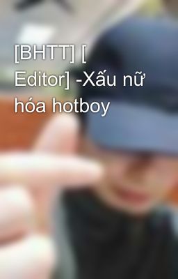Đọc Truyện [BHTT] [ Editor] -Xấu nữ hóa hotboy - Truyen2U.Net
