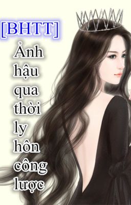 Đọc Truyện [BHTT][Hoàn][HĐ] Ảnh hậu qua thời ly hôn công lược [ sống lại ] - Hoàn - Truyen2U.Net