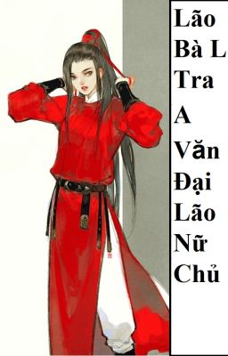 (BHTT) Lão Bà Là Tra A Văn Đại Lão Nữ Chủ - LIÊN TÁI