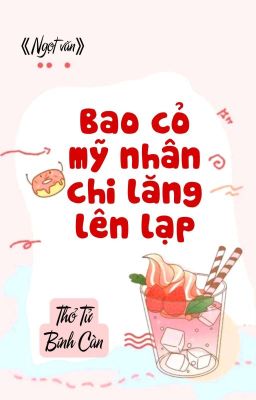 Đọc Truyện [BHTT] [QT] Bao Cỏ Mỹ Nhân Chi Lăng Lên Lạp - Thỏ Tử Bính Càn - Truyen2U.Net