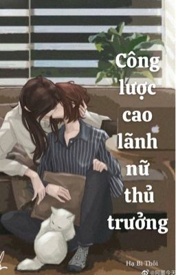 [BHTT - QT] Công Lược Cao Lãnh Nữ Thủ Trưởng - Hạ Bi Thôi