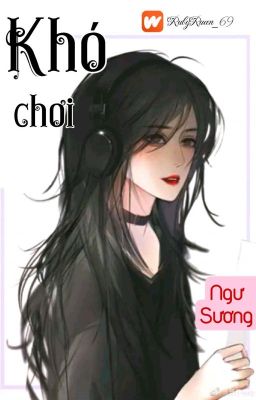 Đọc Truyện [BHTT] [QT] Khó Chơi - Ngư Sương - Truyen2U.Net