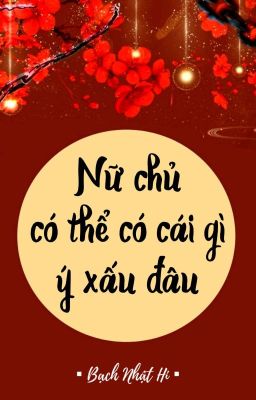 [BHTT] [QT] Nữ Chủ Có Thể Có Cái Gì Ý Xấu Đâu - Bạch Nhật Hi