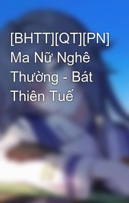 [BHTT][QT][PN] Ma Nữ Nghê Thường - Bát Thiên Tuế