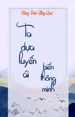 [BHTT] [QT] Ta Dựa Luyến Ái Biến Thông Minh - Băng Trấn Thủy Quả