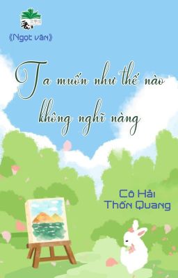 Đọc Truyện [BHTT] [QT] Ta Muốn Như Thế Nào Không Nghĩ Nàng - Cô Hải Thốn Quang - Truyen2U.Net