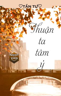 Đọc Truyện [BHTT] [QT] Thuận Ta Tâm Ý - Tần Tự - Truyen2U.Net