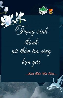 [BHTT] [QT] Trọng Sinh Thành Nữ Thần Tra Công Bạn Gái - Đào Bảo Tiểu Viên