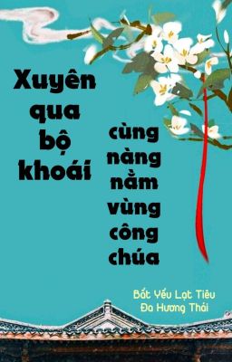 [BHTT] [QT] Xuyên Qua Bộ Khoái Cùng Nàng Nằm Vùng Công Chúa