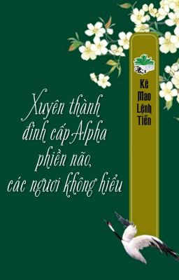 [BHTT] [QT] Xuyên Thành Đỉnh Cấp Alpha Phiền Não, Các Ngươi Không Hiểu