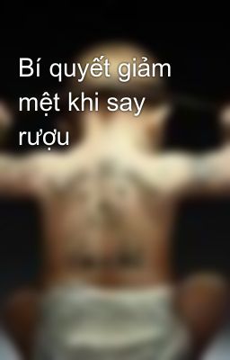 Bí quyết giảm mệt khi say rượu