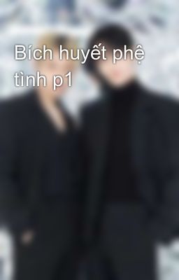 Bích huyết phệ tình p1