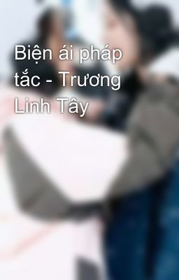 Biện ái pháp tắc - Trương Linh Tây