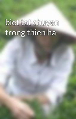 Đọc Truyện biet tat chuyen trong thien ha - Truyen2U.Net