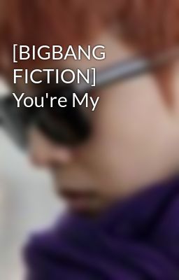 [BIGBANG FICTION]  You're My