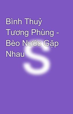 Bình Thuỷ Tương Phùng - Bèo Nước Gặp Nhau