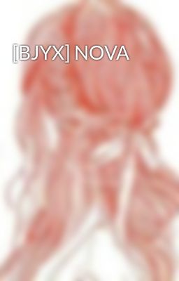 Đọc Truyện [BJYX] NOVA - Truyen2U.Net
