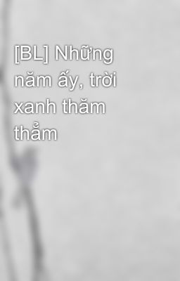 [BL] Những năm ấy, trời xanh thăm thẳm