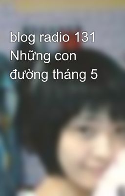 Đọc Truyện blog radio 131 Những con đường tháng 5 - Truyen2U.Net