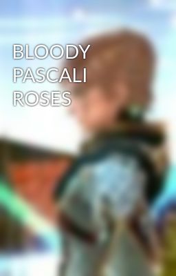 BLOODY PASCALI ROSES