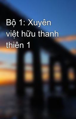 Đọc Truyện Bộ 1: Xuyên việt hữu thanh thiên 1 - Truyen2U.Net