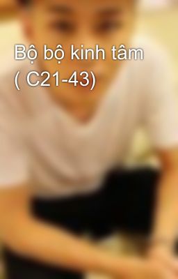 Bộ bộ kinh tâm ( C21-43)