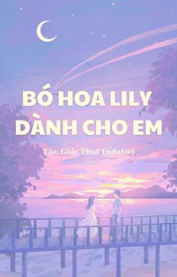 Đọc Truyện Bó Hoa Lily Dành Cho Em  - Truyen2U.Net